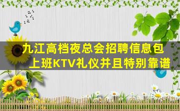九江高档夜总会招聘信息包上班KTV礼仪并且特别靠谱